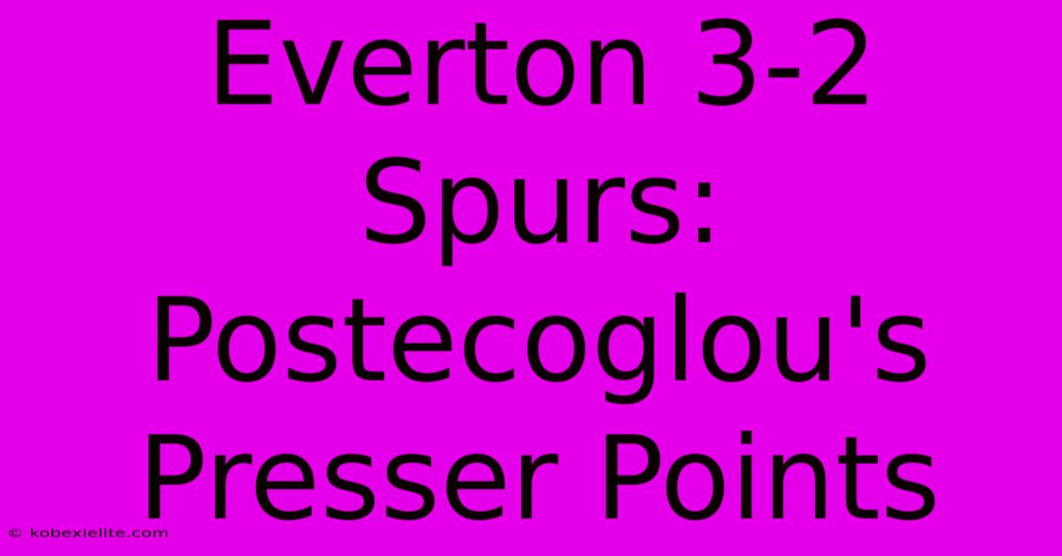 Everton 3-2 Spurs: Postecoglou's Presser Points