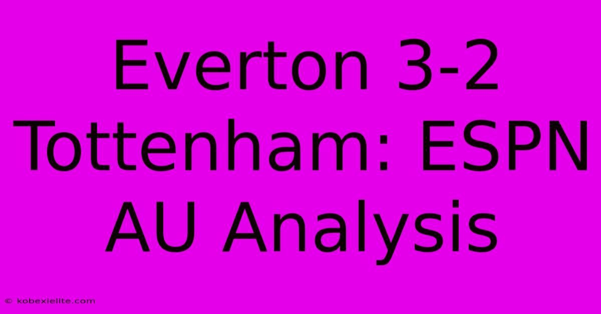 Everton 3-2 Tottenham: ESPN AU Analysis