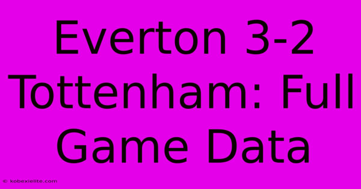 Everton 3-2 Tottenham: Full Game Data