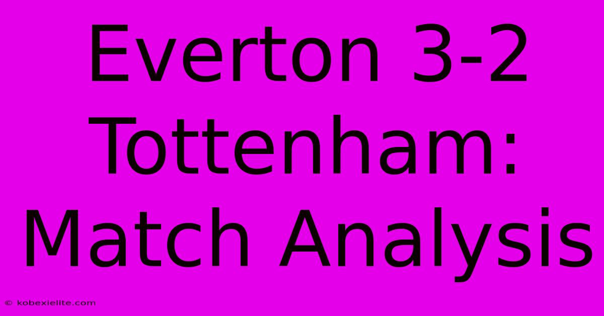 Everton 3-2 Tottenham: Match Analysis