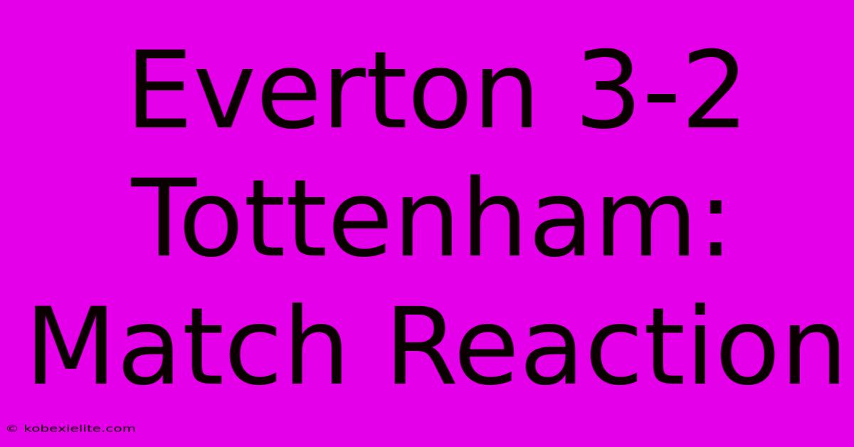 Everton 3-2 Tottenham: Match Reaction