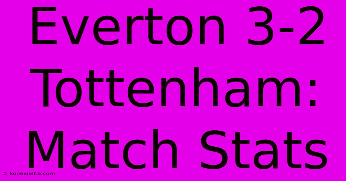 Everton 3-2 Tottenham: Match Stats