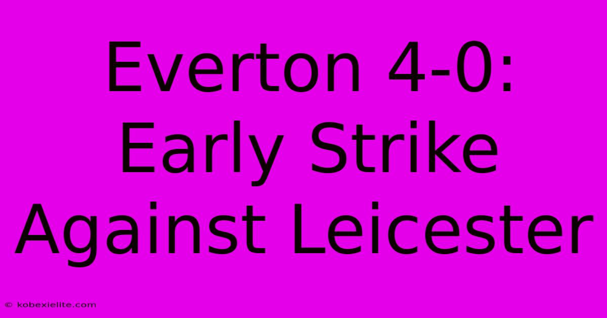 Everton 4-0:  Early Strike Against Leicester