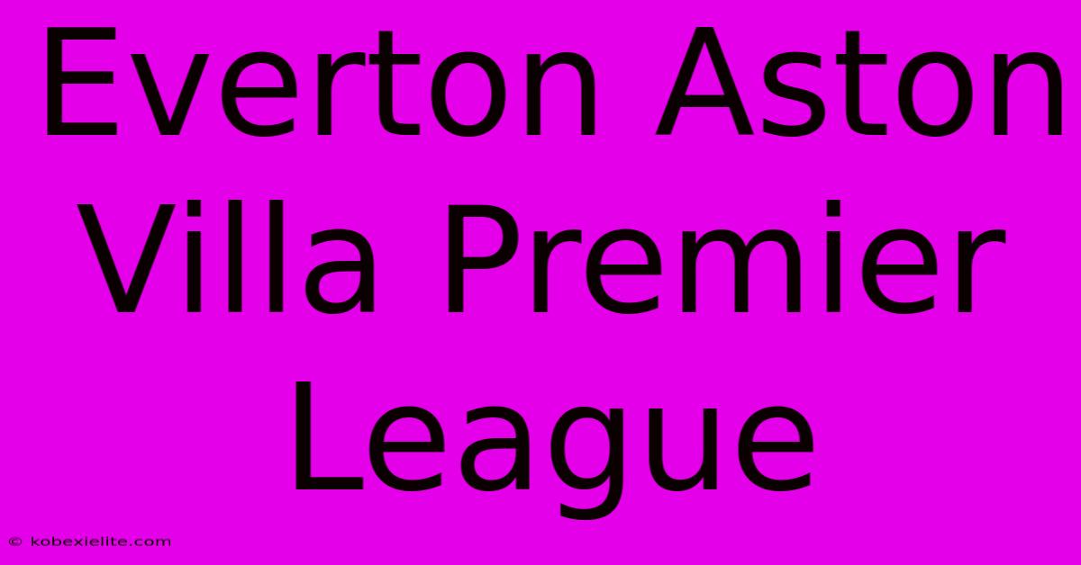 Everton Aston Villa Premier League