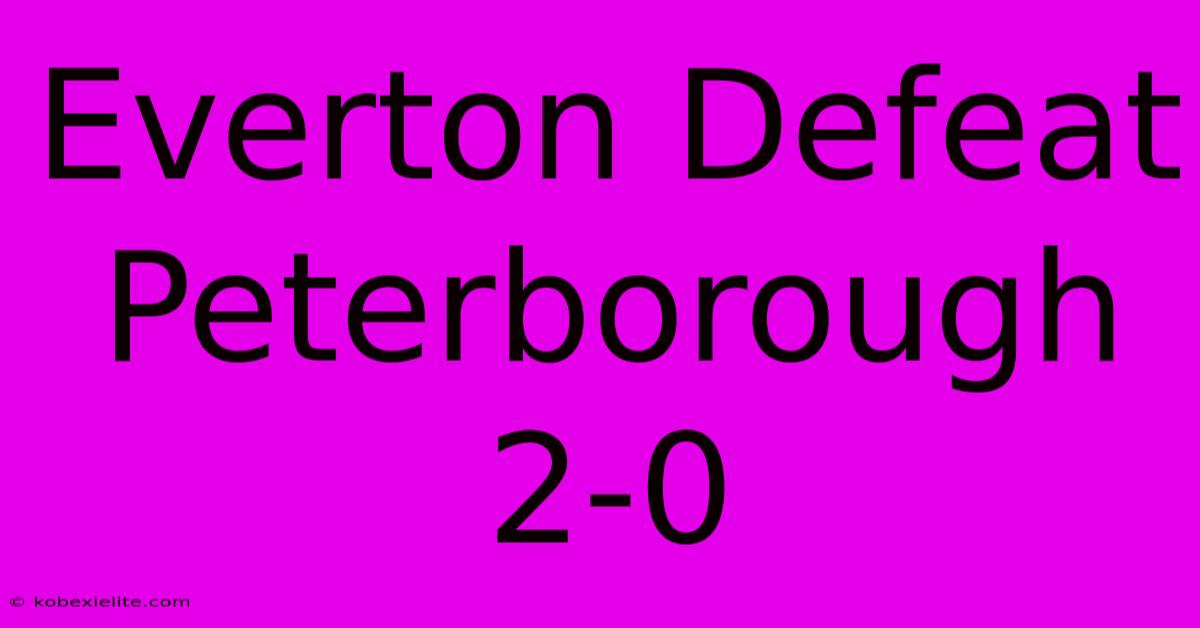 Everton Defeat Peterborough 2-0