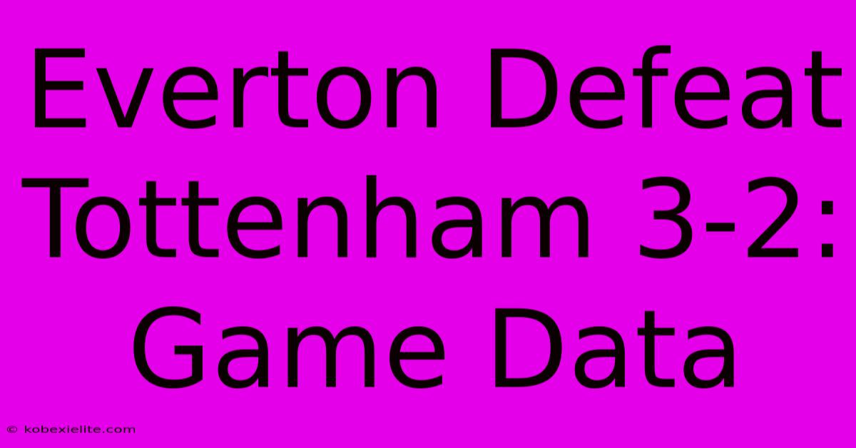 Everton Defeat Tottenham 3-2: Game Data