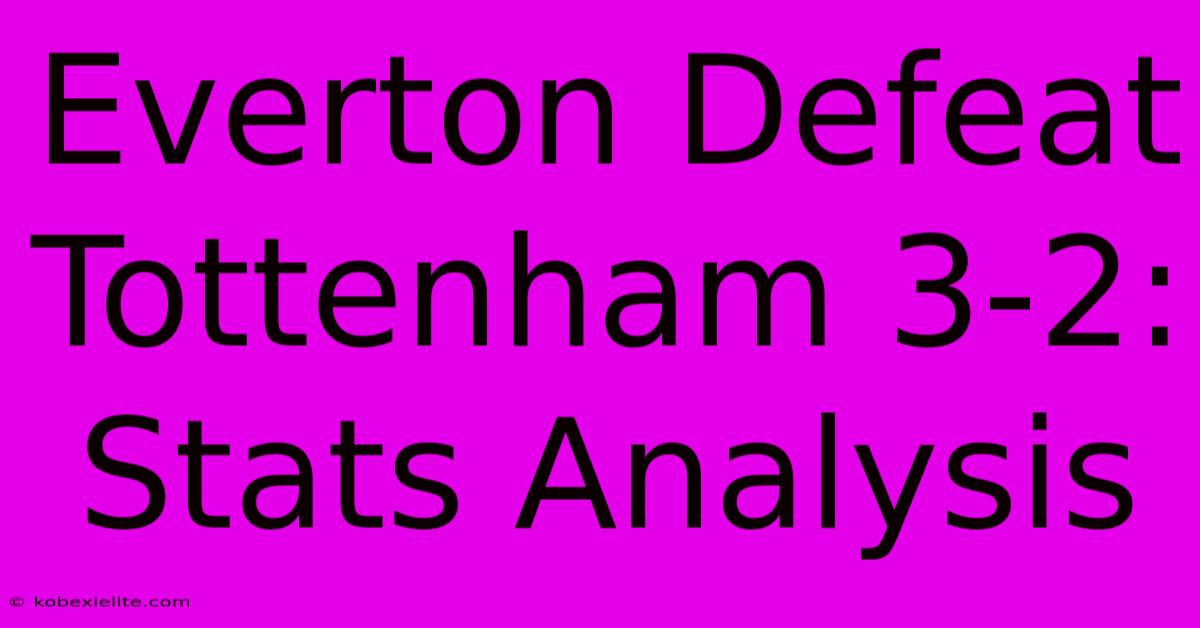 Everton Defeat Tottenham 3-2: Stats Analysis