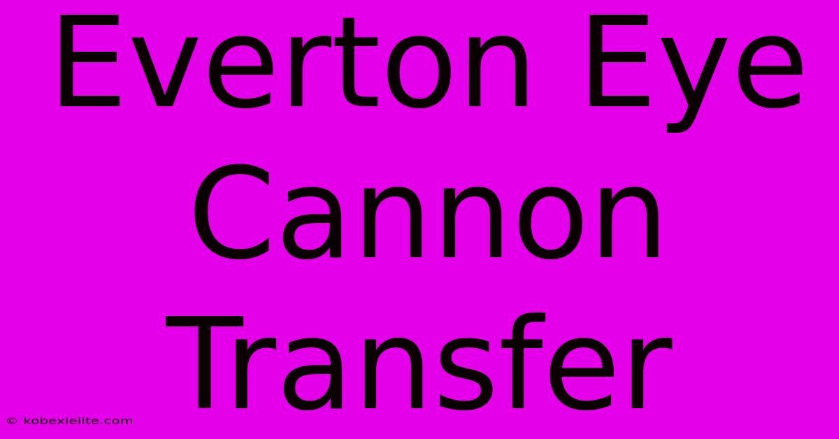 Everton Eye Cannon Transfer