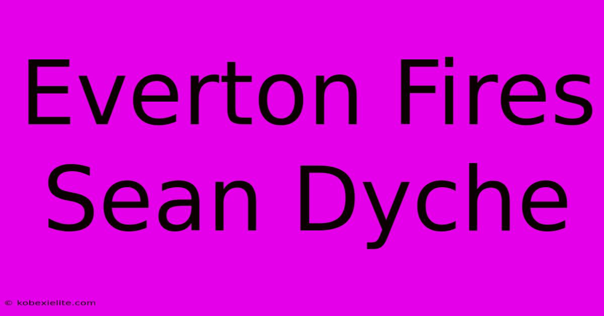 Everton Fires Sean Dyche