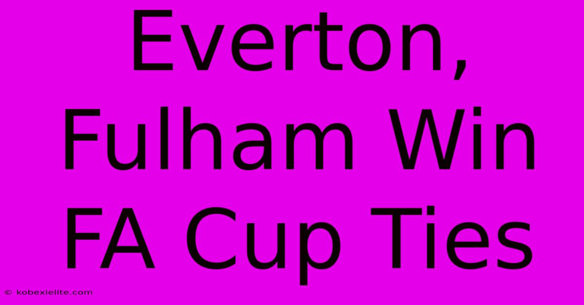 Everton, Fulham Win FA Cup Ties