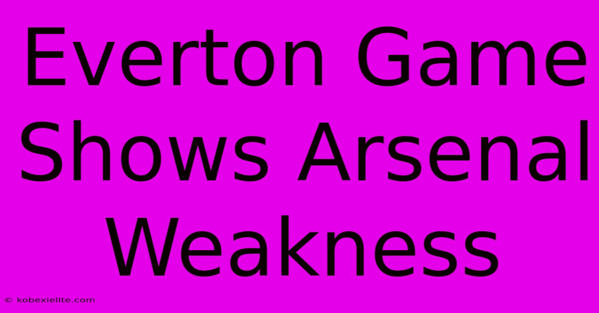 Everton Game Shows Arsenal Weakness Everton Game Shows Arsenal Weakness