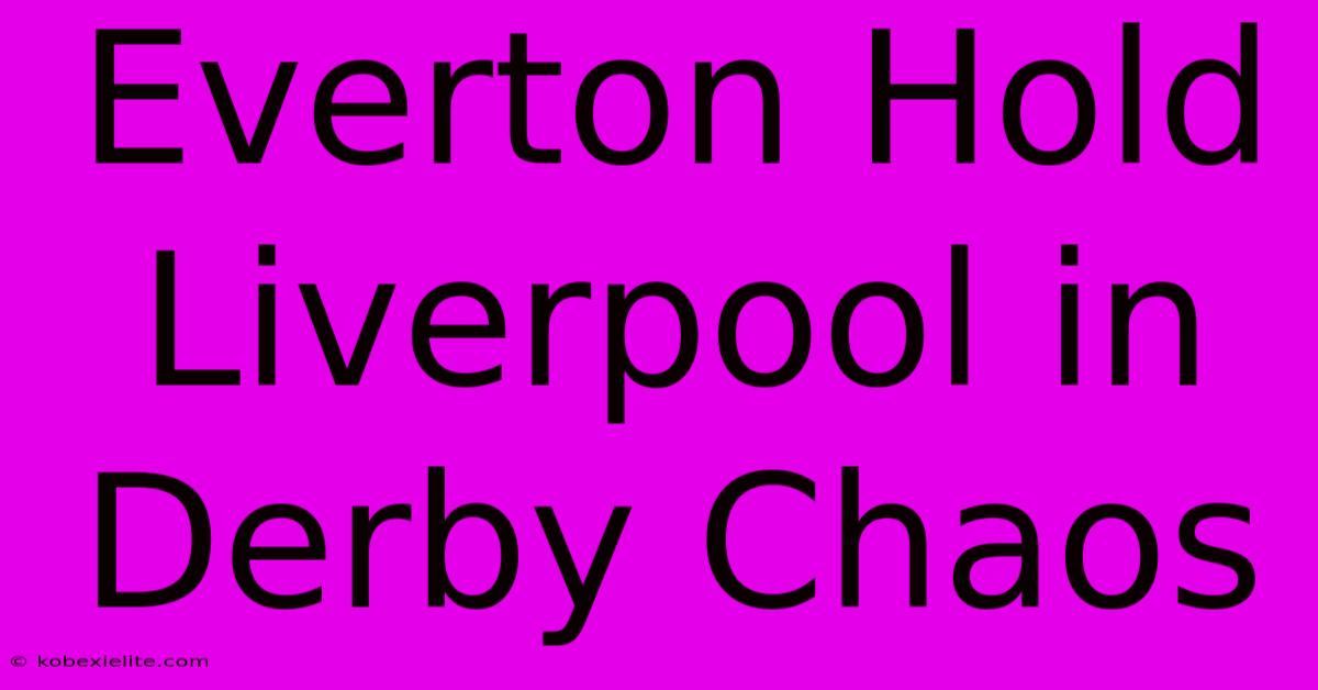 Everton Hold Liverpool In Derby Chaos