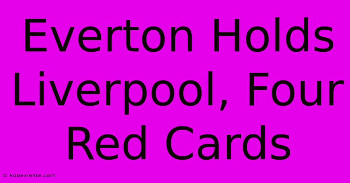 Everton Holds Liverpool, Four Red Cards