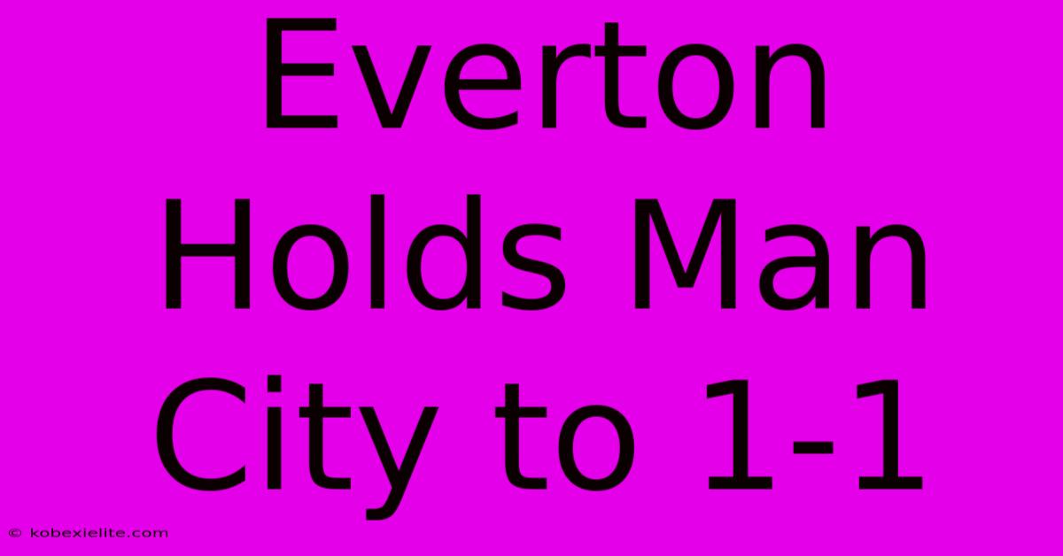 Everton Holds Man City To 1-1