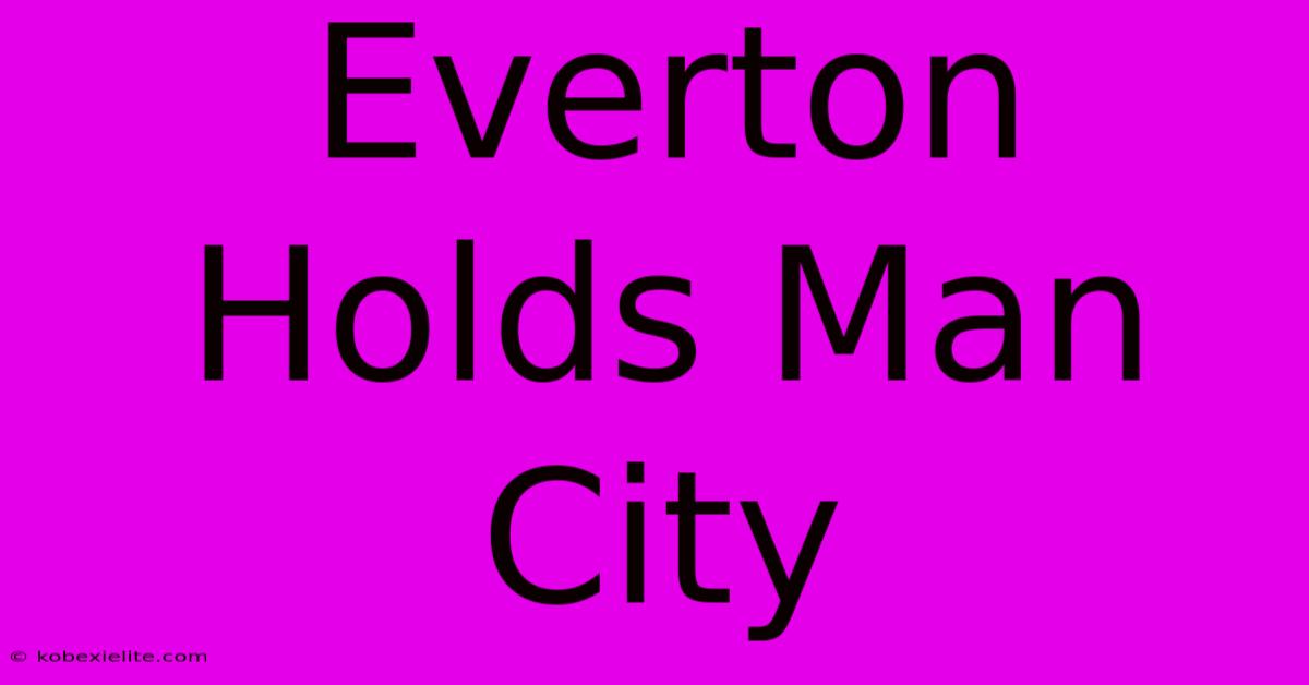 Everton Holds Man City