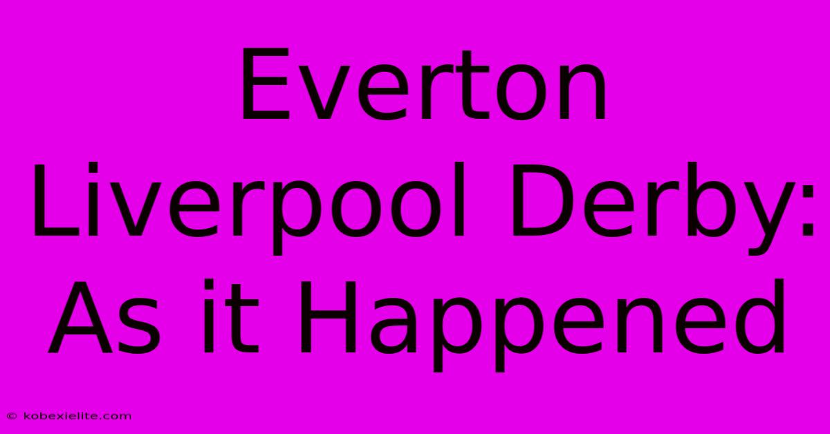 Everton Liverpool Derby: As It Happened