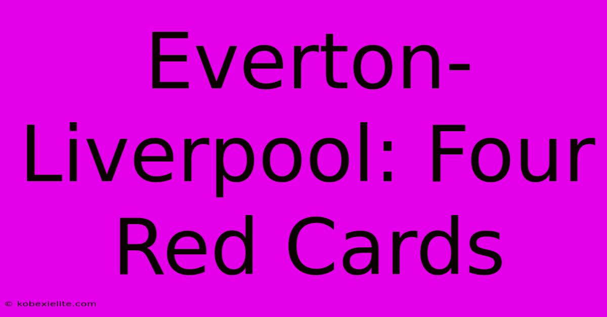 Everton-Liverpool: Four Red Cards