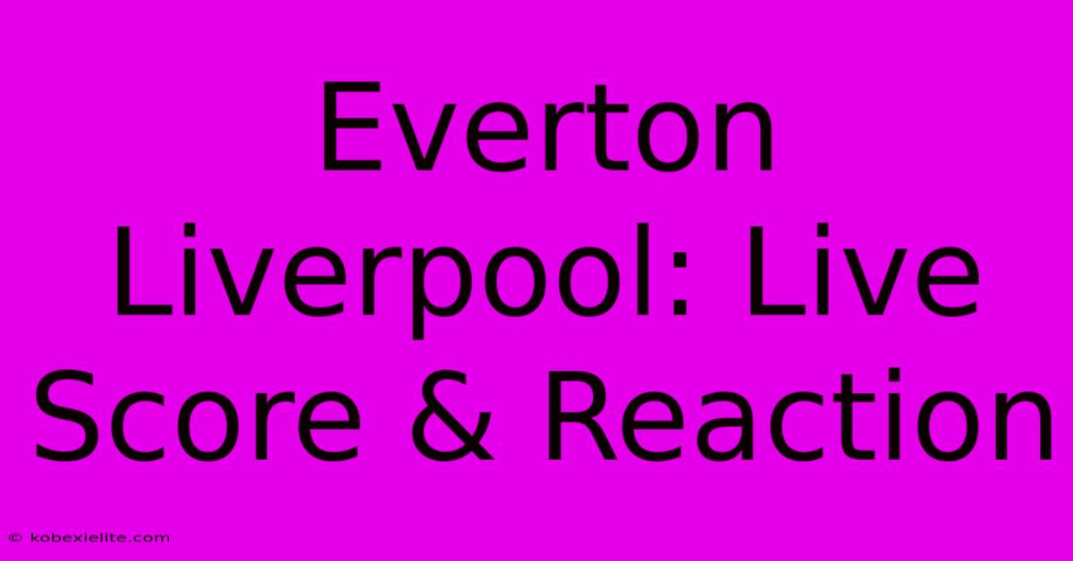 Everton Liverpool: Live Score & Reaction