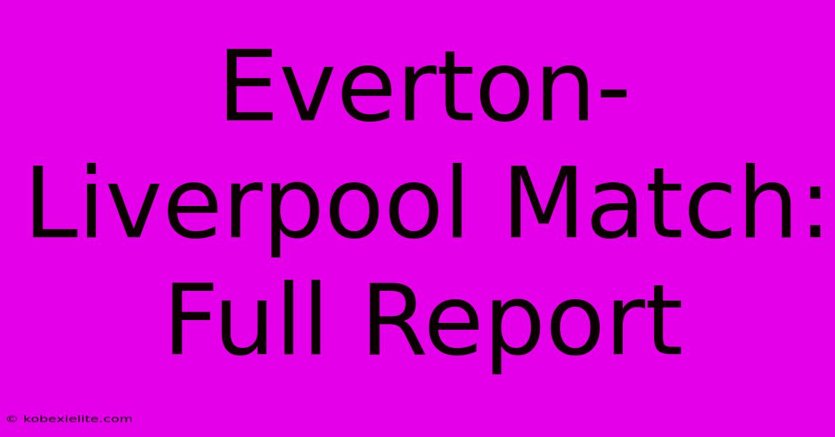 Everton-Liverpool Match: Full Report