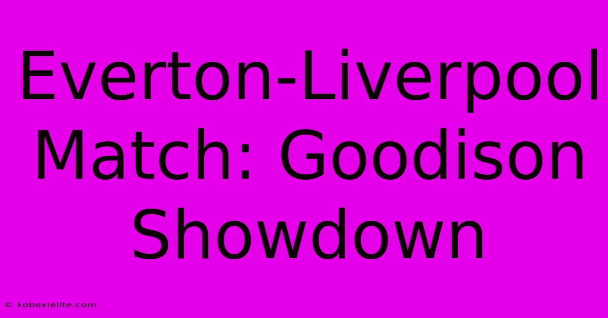 Everton-Liverpool Match: Goodison Showdown