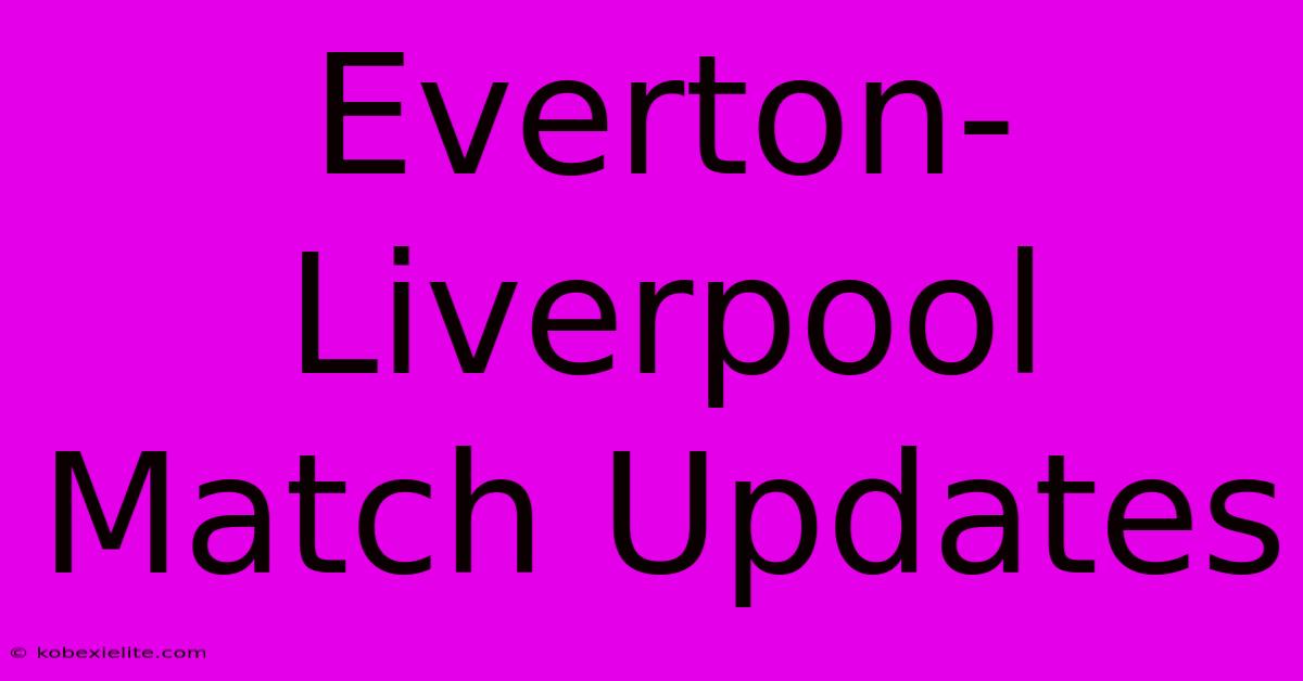 Everton-Liverpool Match Updates