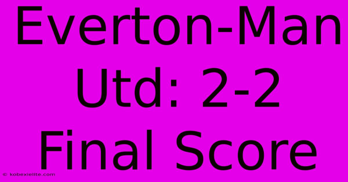 Everton-Man Utd: 2-2 Final Score