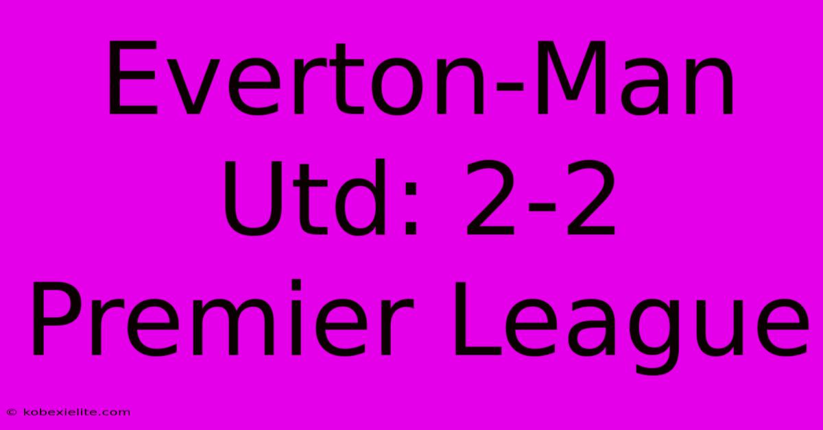 Everton-Man Utd: 2-2 Premier League