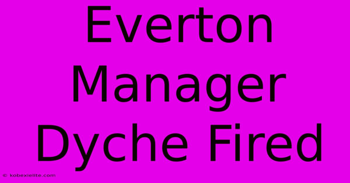 Everton Manager Dyche Fired