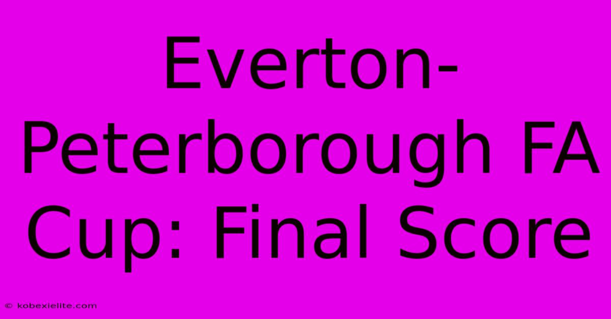 Everton-Peterborough FA Cup: Final Score