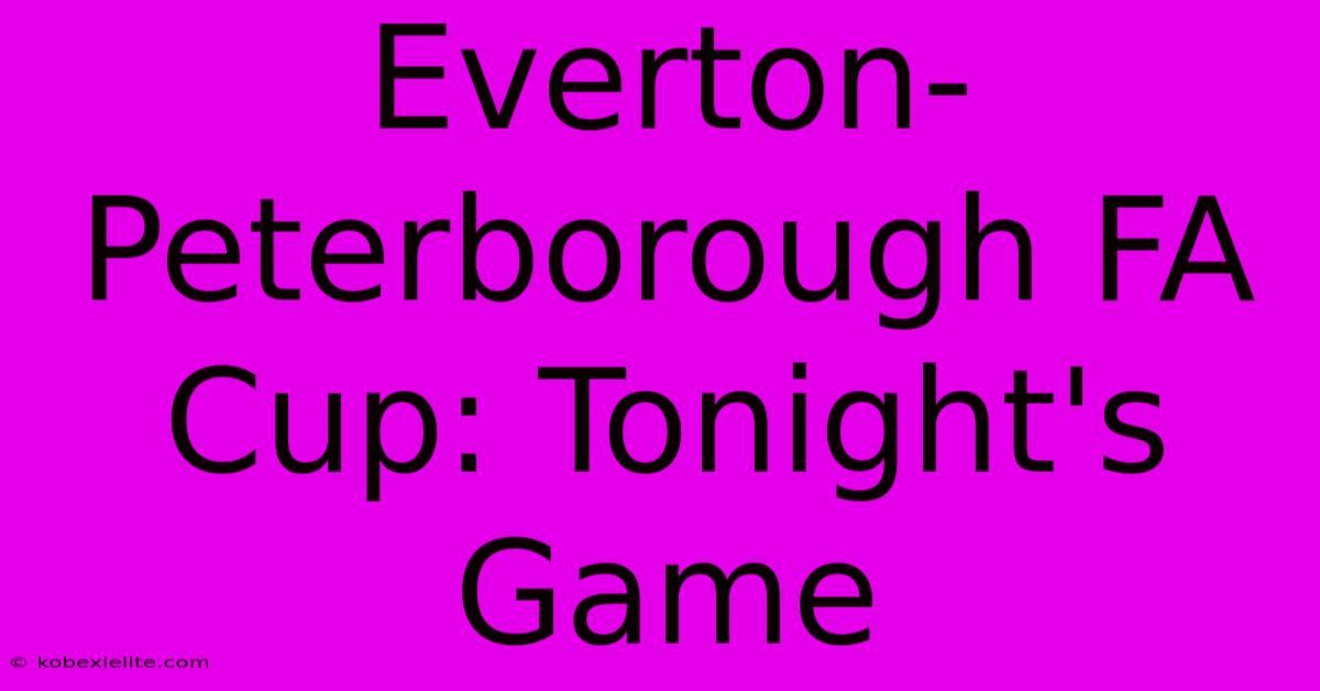 Everton-Peterborough FA Cup: Tonight's Game