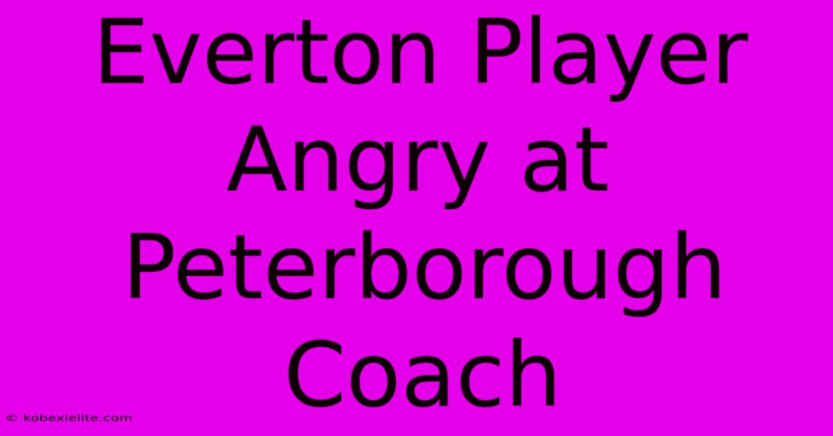 Everton Player Angry At Peterborough Coach