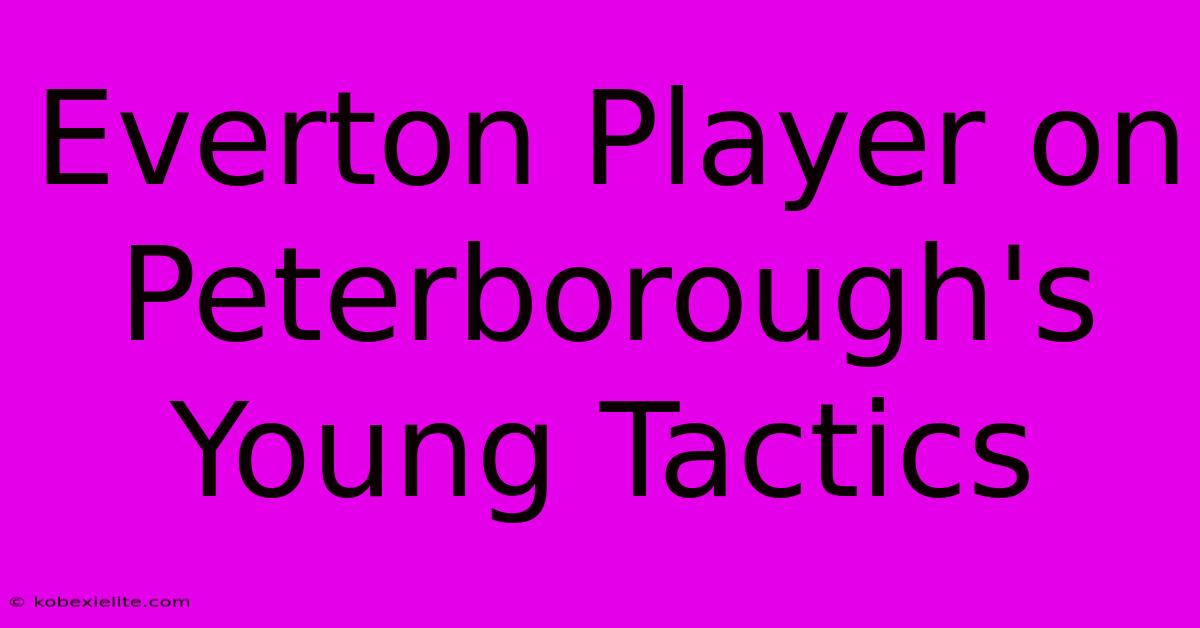 Everton Player On Peterborough's Young Tactics