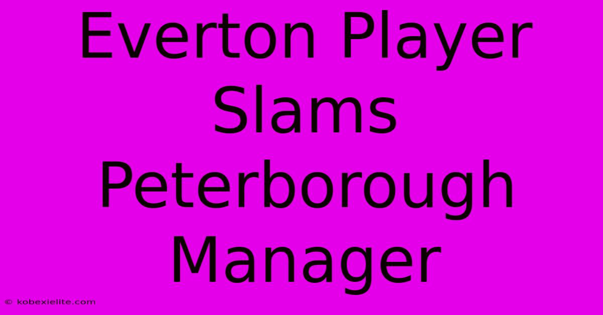 Everton Player Slams Peterborough Manager