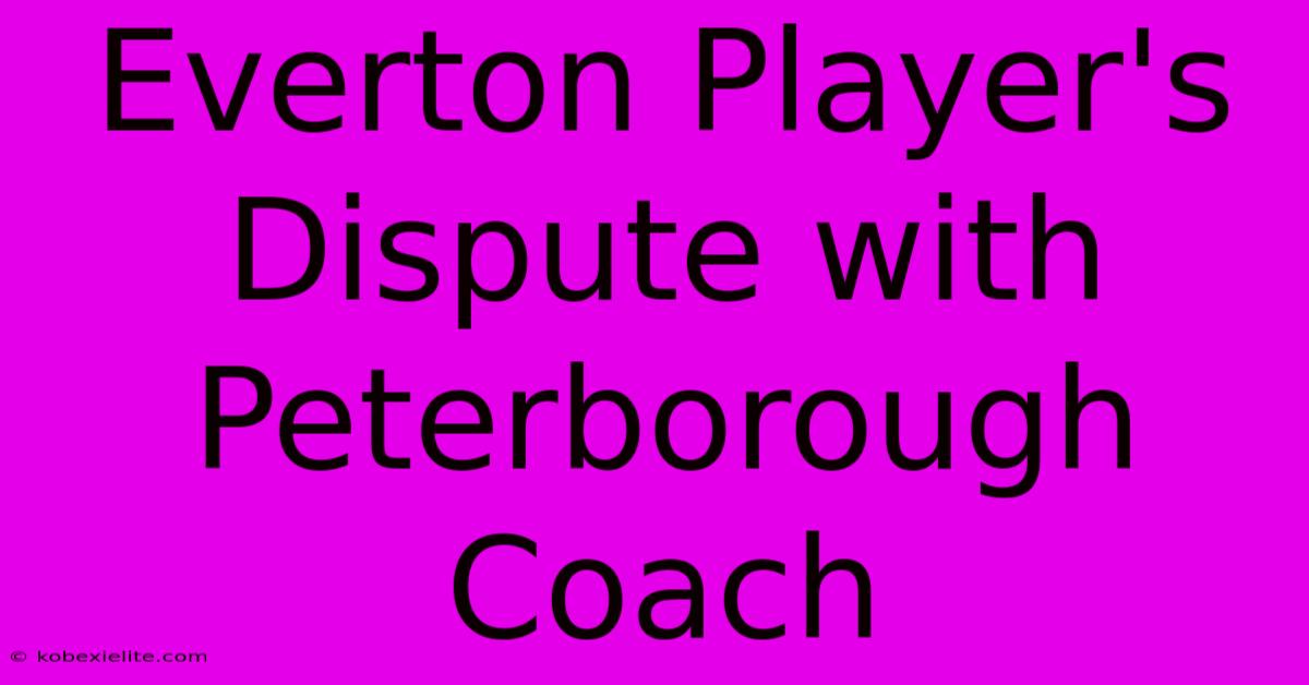 Everton Player's Dispute With Peterborough Coach