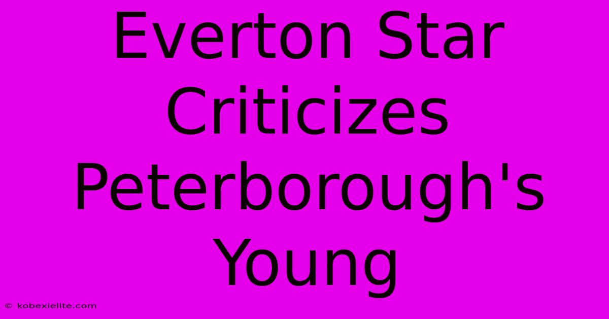 Everton Star Criticizes Peterborough's Young