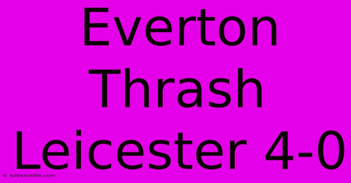 Everton Thrash Leicester 4-0