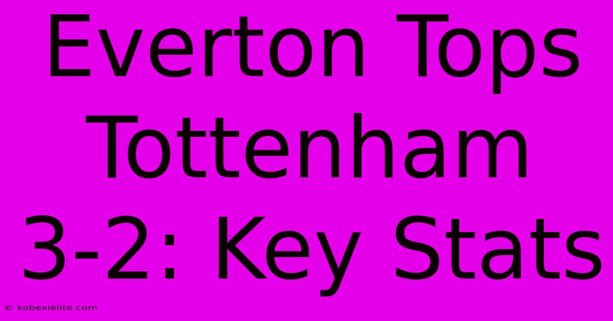 Everton Tops Tottenham 3-2: Key Stats