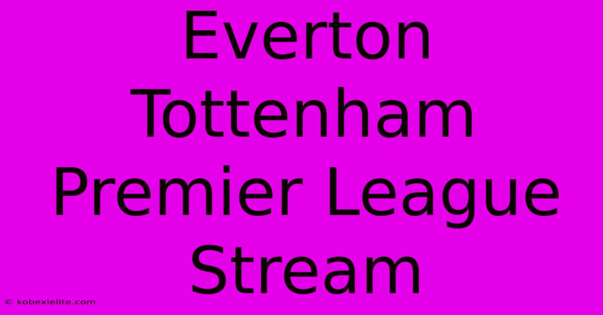 Everton Tottenham Premier League Stream