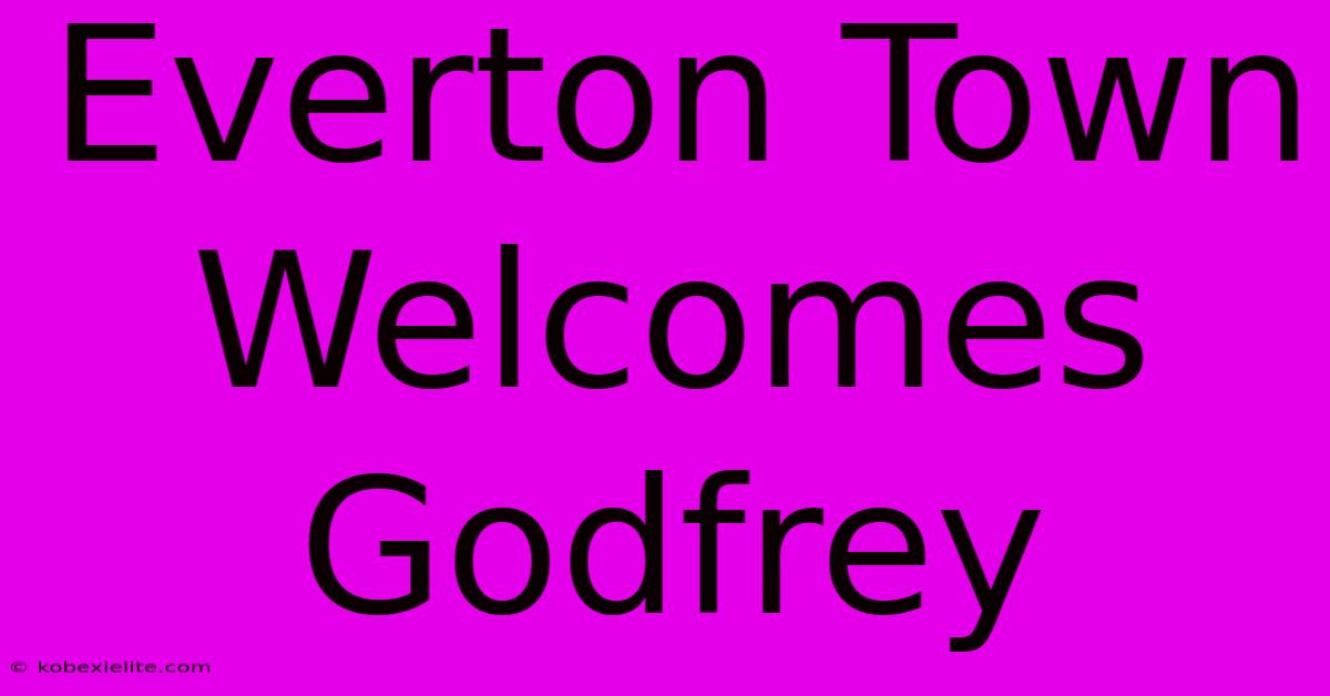 Everton Town Welcomes Godfrey