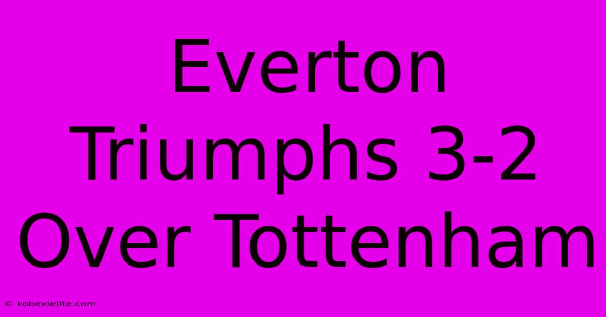 Everton Triumphs 3-2 Over Tottenham