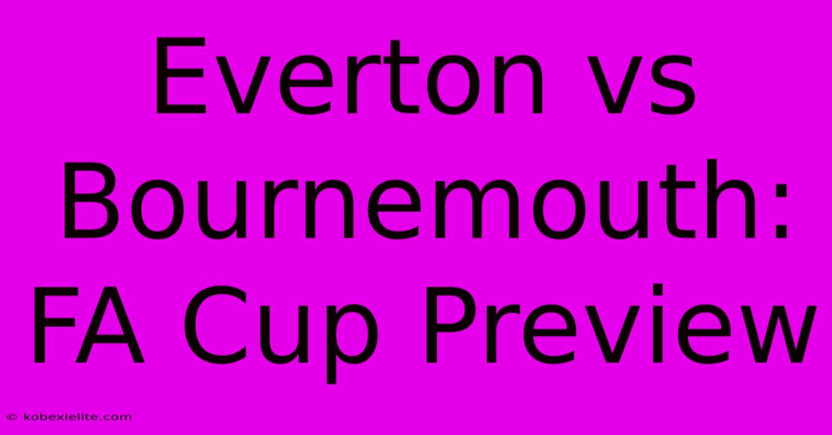 Everton Vs Bournemouth: FA Cup Preview