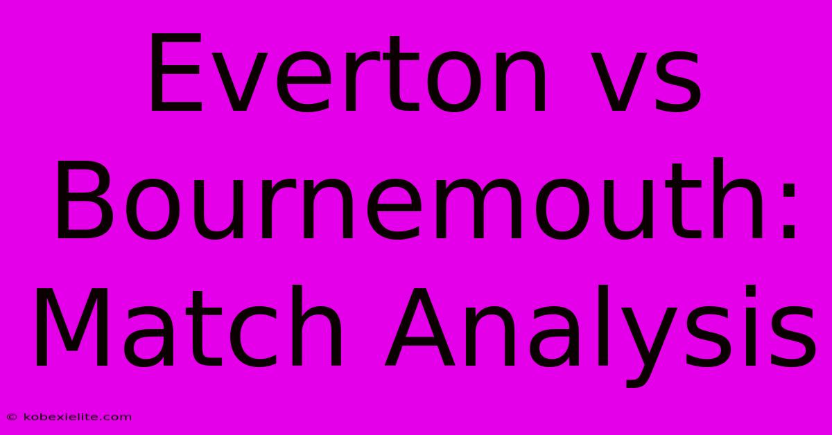 Everton Vs Bournemouth: Match Analysis