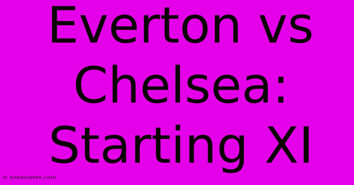 Everton Vs Chelsea: Starting XI