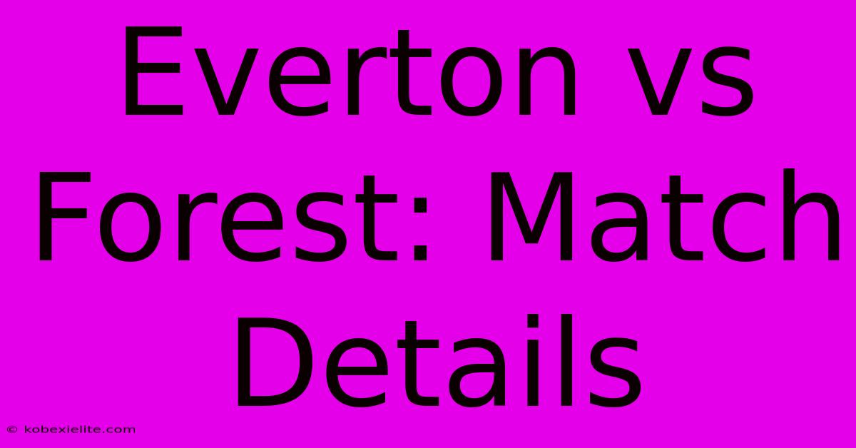 Everton Vs Forest: Match Details