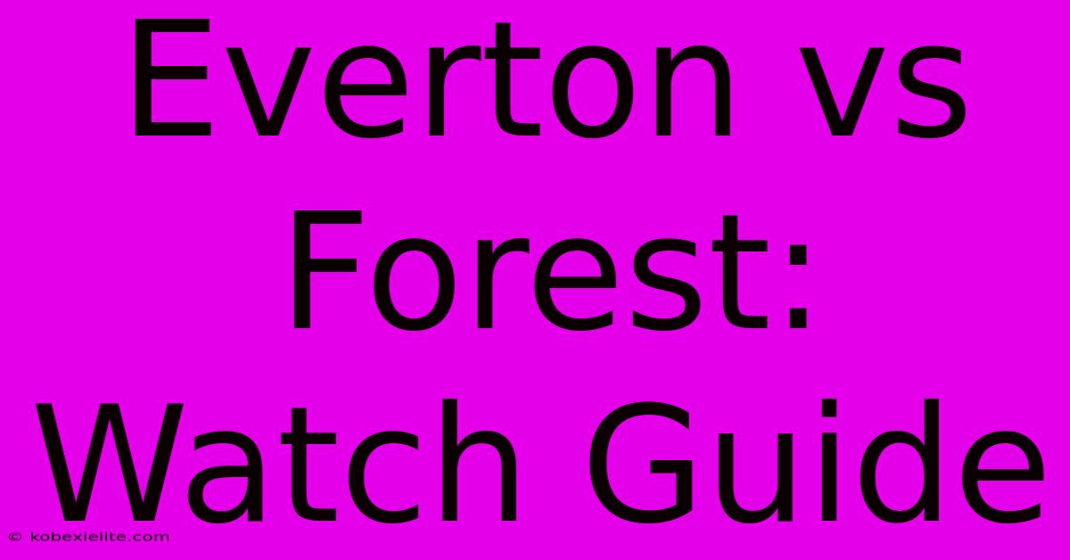 Everton Vs Forest: Watch Guide