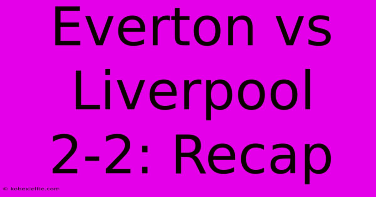 Everton Vs Liverpool 2-2: Recap