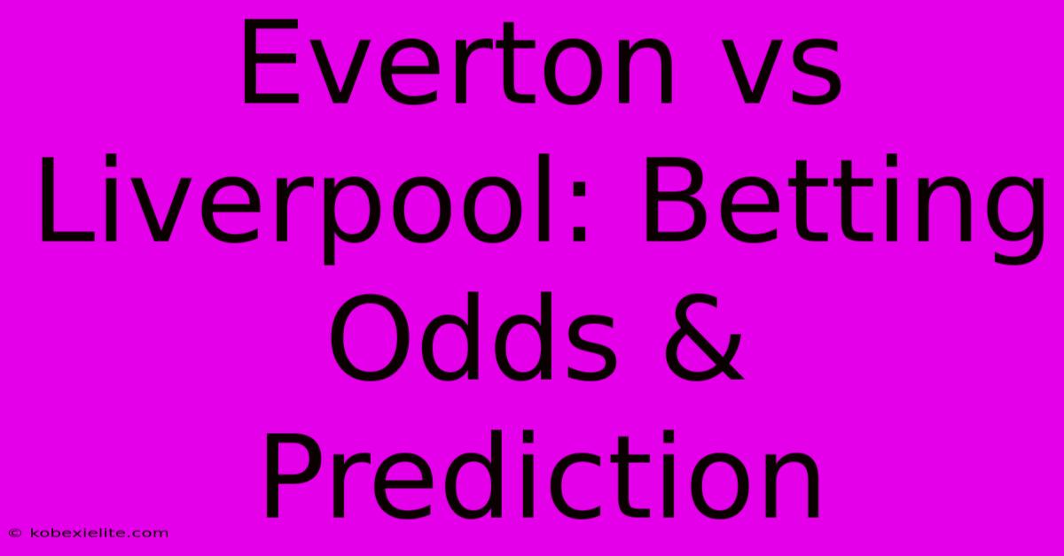 Everton Vs Liverpool: Betting Odds & Prediction