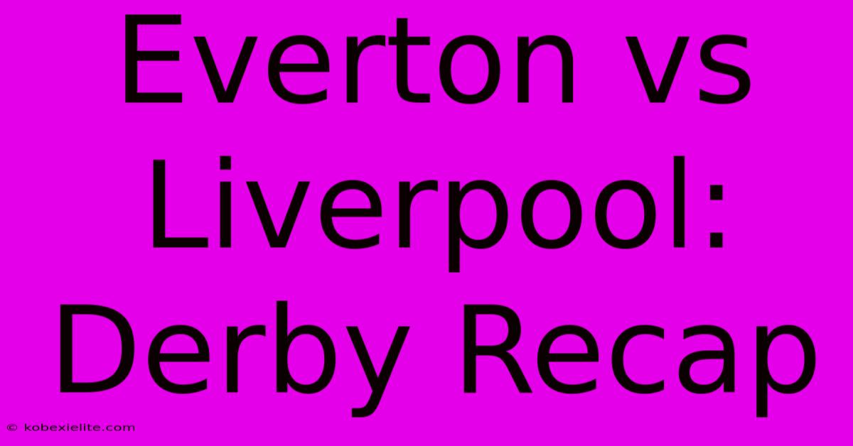 Everton Vs Liverpool: Derby Recap