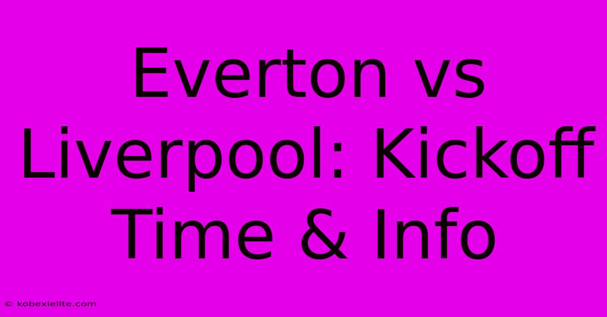 Everton Vs Liverpool: Kickoff Time & Info