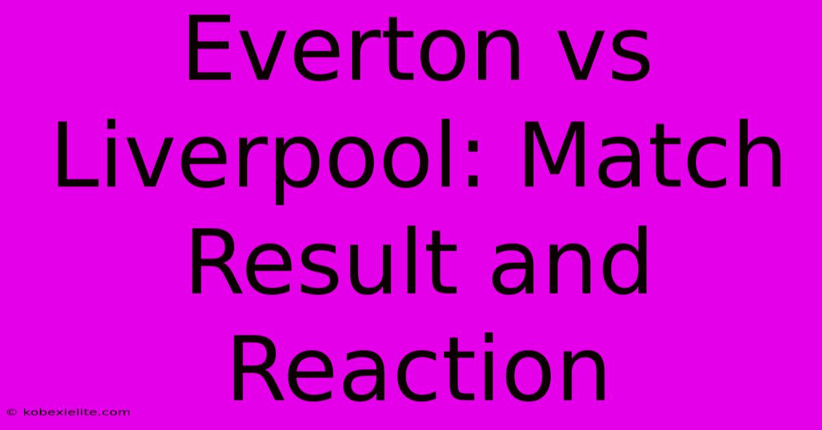 Everton Vs Liverpool: Match Result And Reaction